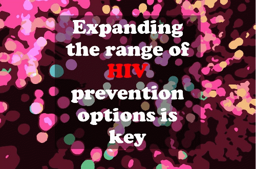 We need to expand the range of HIV prevention options to choose from for ALL people, who come from different realities, contexts, preferences, and other factors that affect the access and utilization, From Uploaded