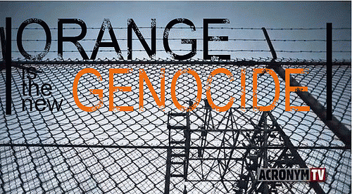 Orange is the new genocide Orange is the new genocide