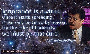 Ignorance-is-a-virus.-Once-it-starts-spreading-it-can-only-be-cured-by-reason.-For-the-sake-of-humanity-we-must-be-that-cure.Neil-deGrasse-Tyson-quotes
