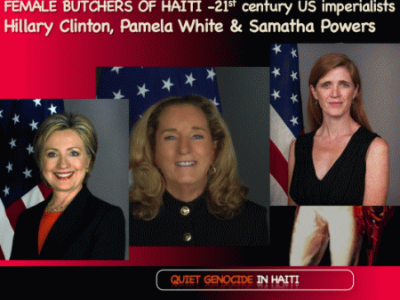 Hillary Clinton as Secretary of State helped impose the Martelly dictatorship. US Ambassador to Haiti, Pamela White and US Ambassador to UN Samantha Powers, daily maintain the Haiti terror with UN guns and the NGO charitable fronts, From ImagesAttr