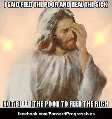 I told you to feed the poor and heal the sick, not bleed the poor to feed the rich., From ImagesAttr