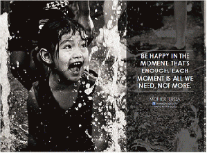 Mother Teresa and our youth. .Be happy in the moment, that's enough, each moment is all we need, not more.. ~Mother Teresa, From ImagesAttr