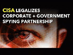 Cybersecurity Information Sharing Act (CISA) Legalizes Corporate and Government Spying Partnership