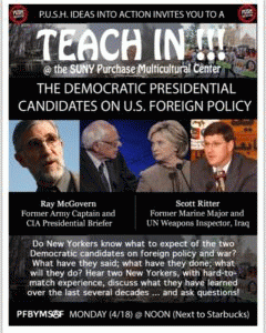 Ray McGovern and Scott Ritter will participate in Teach-ins regarding the foreign policy positions of Hillary Clinton and Bernie Sanders at Judson Church Assembly Hall, 55 Washington Square South, New York, from 7-10 p.m. on Sunday, April 17, and at SUNY 