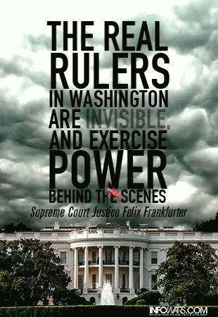 The real rulers in Washington are invisible, and exercise power from behind the scenes. Felix Frankfurter