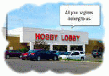 All your vaginas belong to Hobby Lobby, From GoogleImages