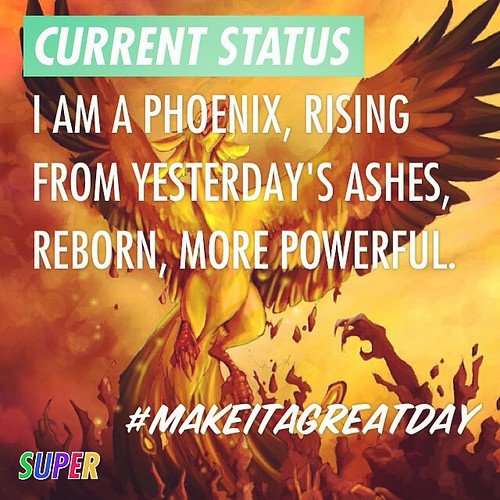 I am a Phoenix, rising from yesterday's ashes, reborn, more powerful! #makeitagreatday, From CreativeCommonsPhoto I am a Phoenix, rising from yesterday's ashes, reborn, more powerful! #makeitagreatday, From CreativeCommonsPhoto